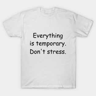 Everything is temporary. Don't stress. White T-Shirt